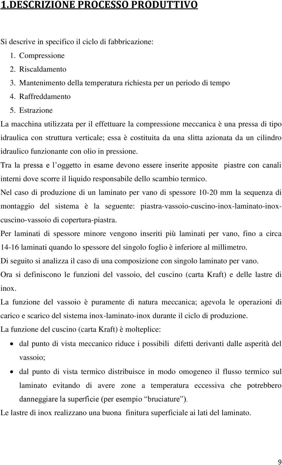 Estrazione La macchina utilizzata per il effettuare la compressione meccanica è una pressa di tipo idraulica con struttura verticale; essa è costituita da una slitta azionata da un cilindro idraulico