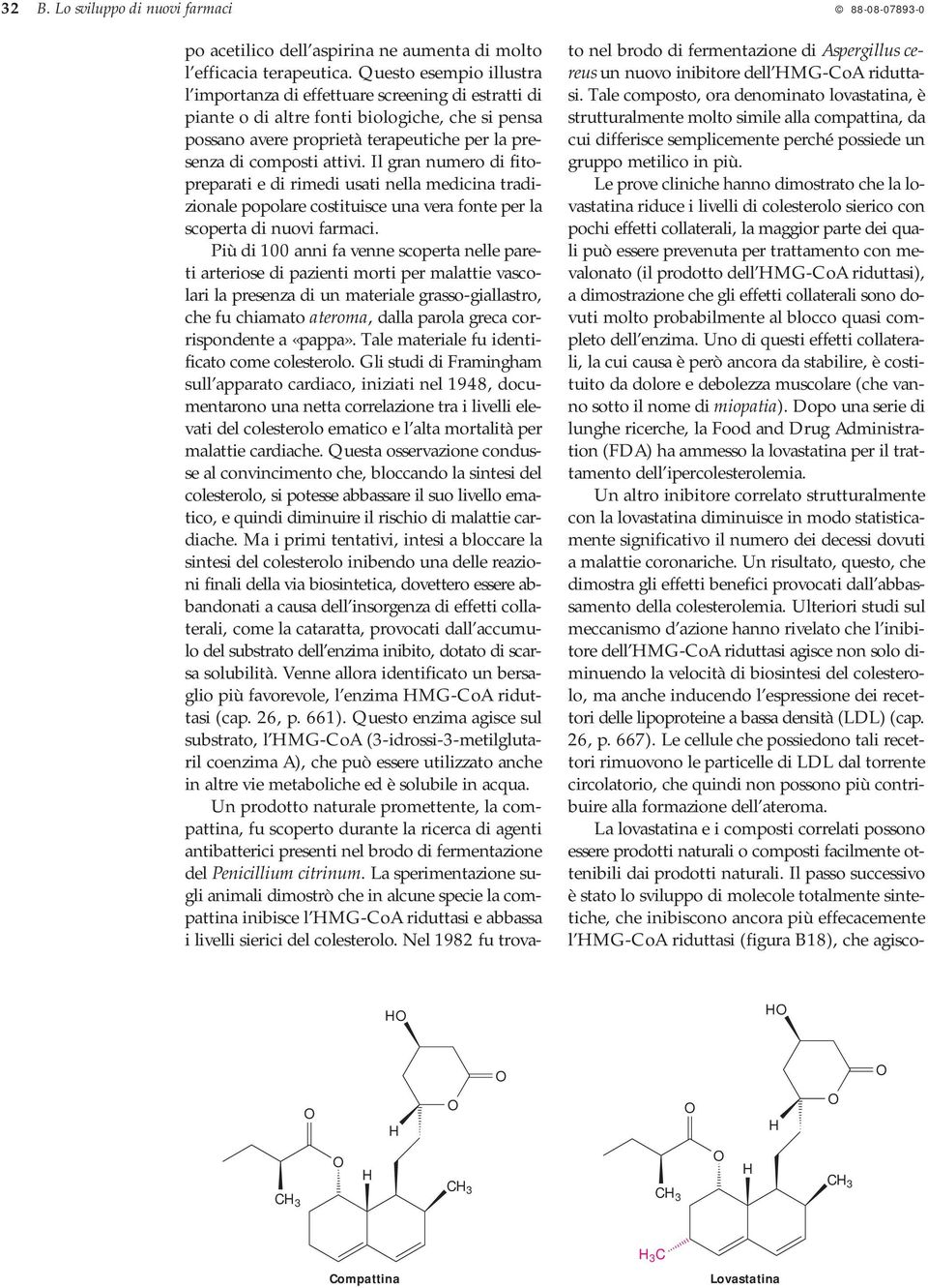 Il gran numero di fitopreparati e di rimedi usati nella medicina tradizionale popolare costituisce una vera fonte per la scoperta di nuovi farmaci.