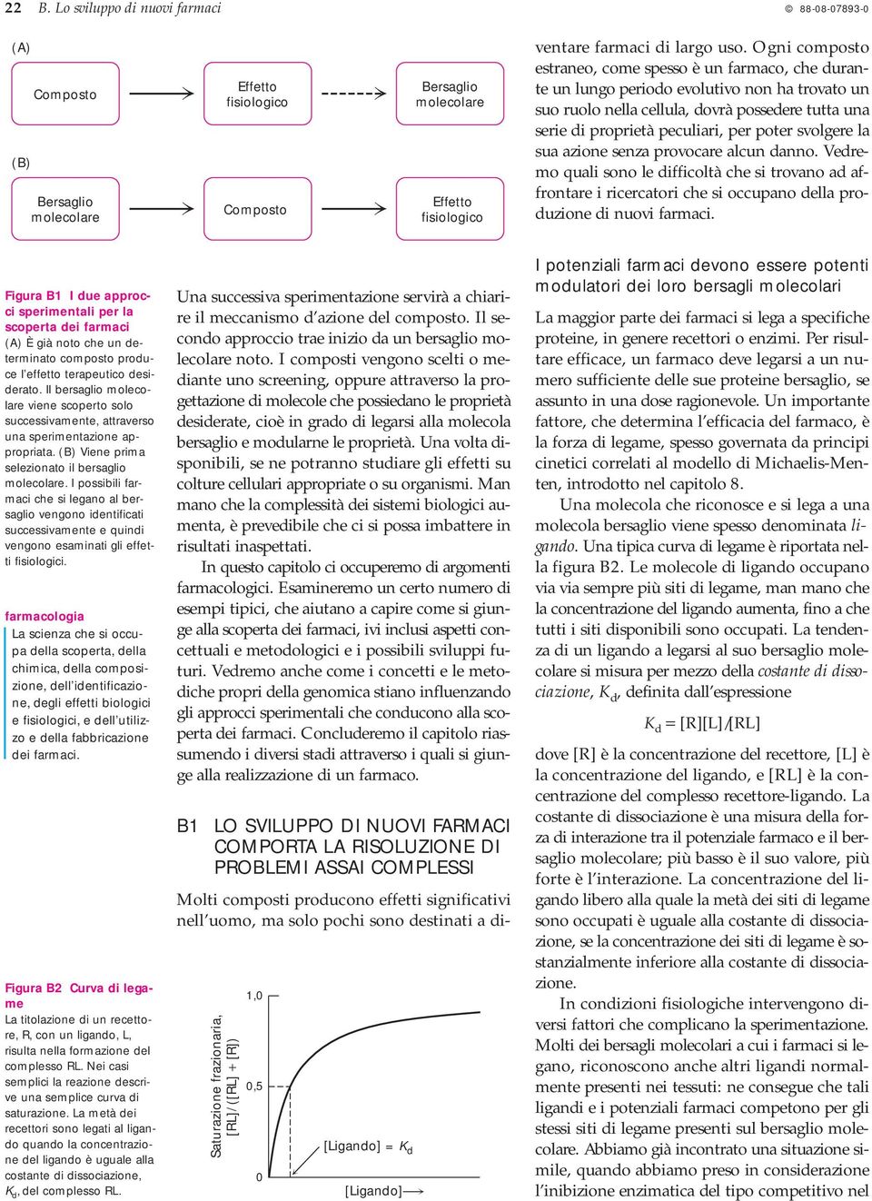 svolgere la sua azione senza provocare alcun danno. Vedremo quali sono le difficoltà che si trovano ad affrontare i ricercatori che si occupano della produzione di nuovi farmaci.