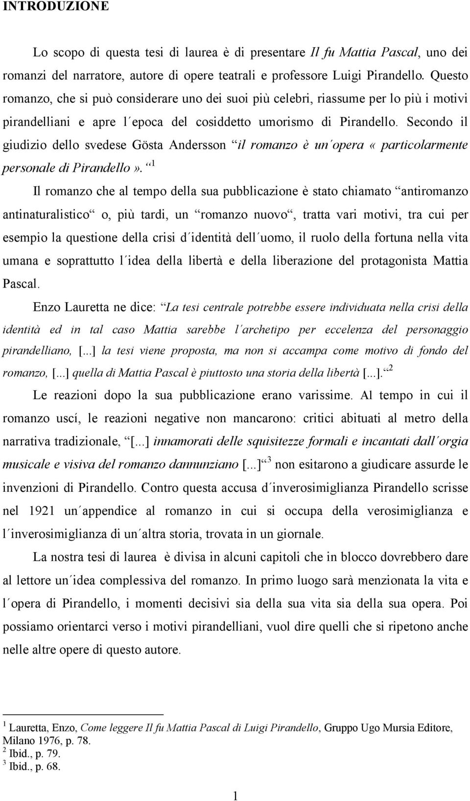 Secondo il giudizio dello svedese Gösta Andersson il romanzo è un opera «particolarmente personale di Pirandello».