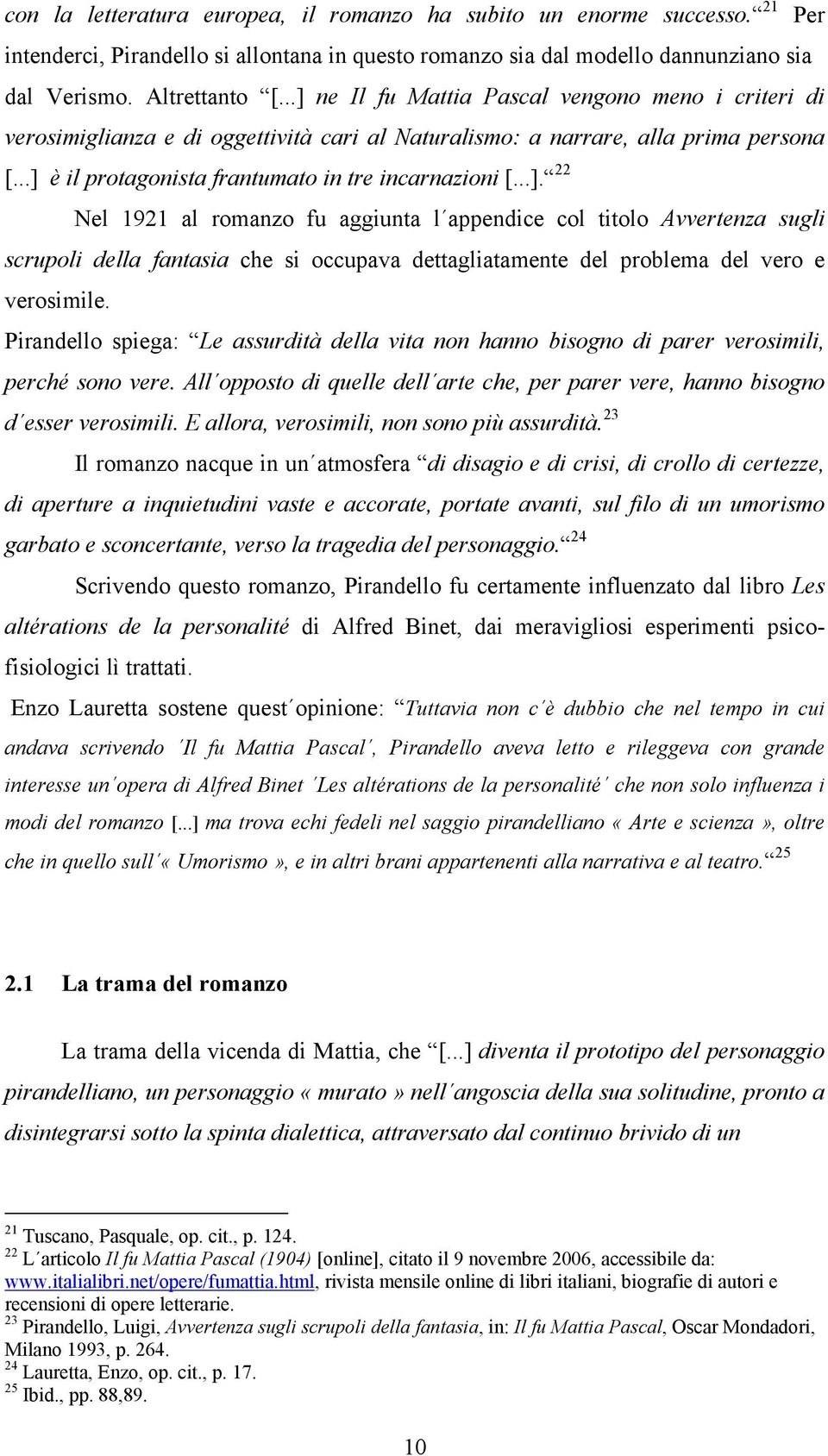 Pirandello spiega: Le assurdità della vita non hanno bisogno di parer verosimili, perché sono vere. All opposto di quelle dell arte che, per parer vere, hanno bisogno d esser verosimili.