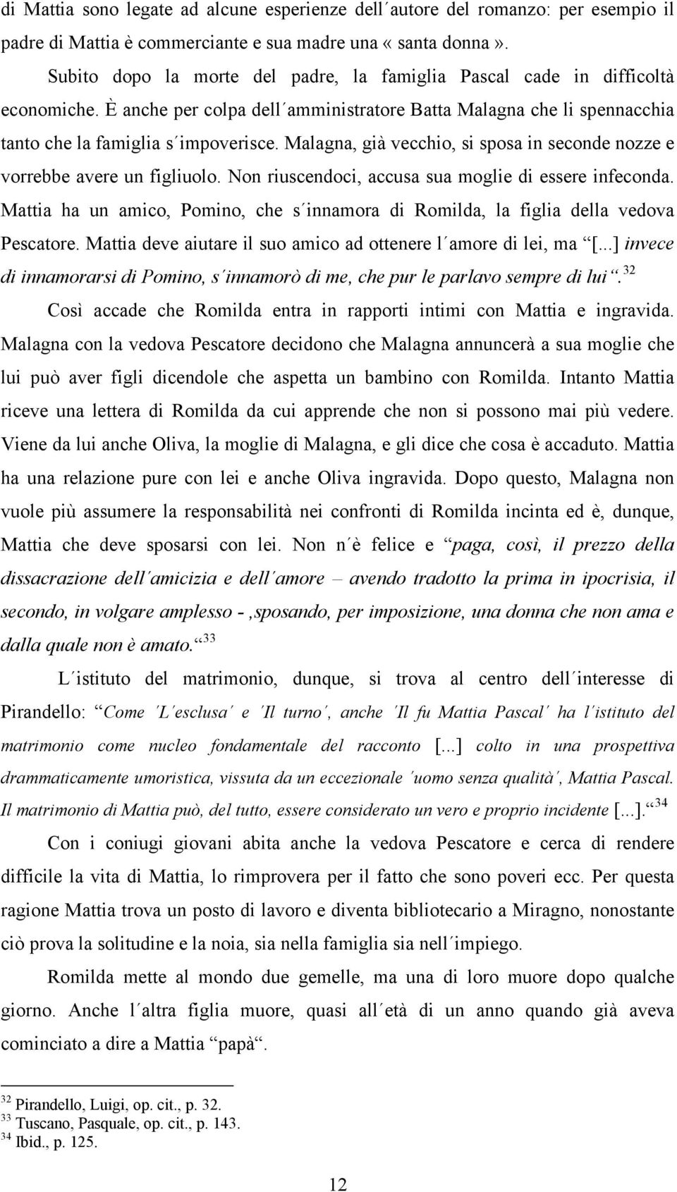 Malagna, già vecchio, si sposa in seconde nozze e vorrebbe avere un figliuolo. Non riuscendoci, accusa sua moglie di essere infeconda.