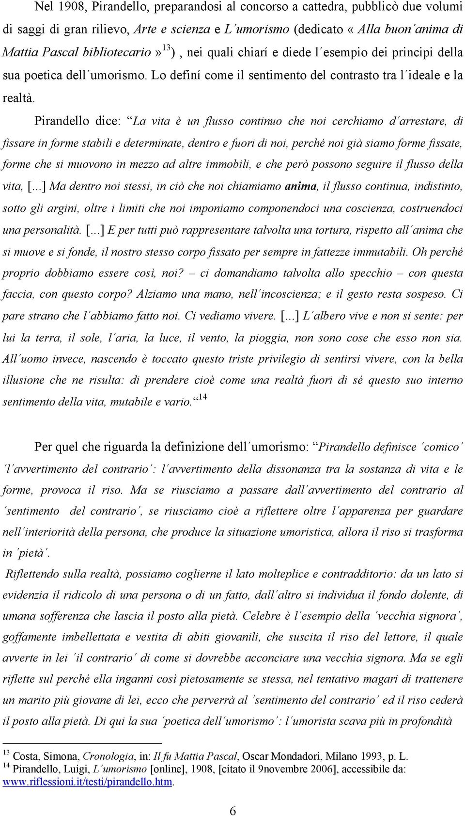 Pirandello dice: La vita è un flusso continuo che noi cerchiamo d arrestare, di fissare in forme stabili e determinate, dentro e fuori di noi, perché noi già siamo forme fissate, forme che si muovono