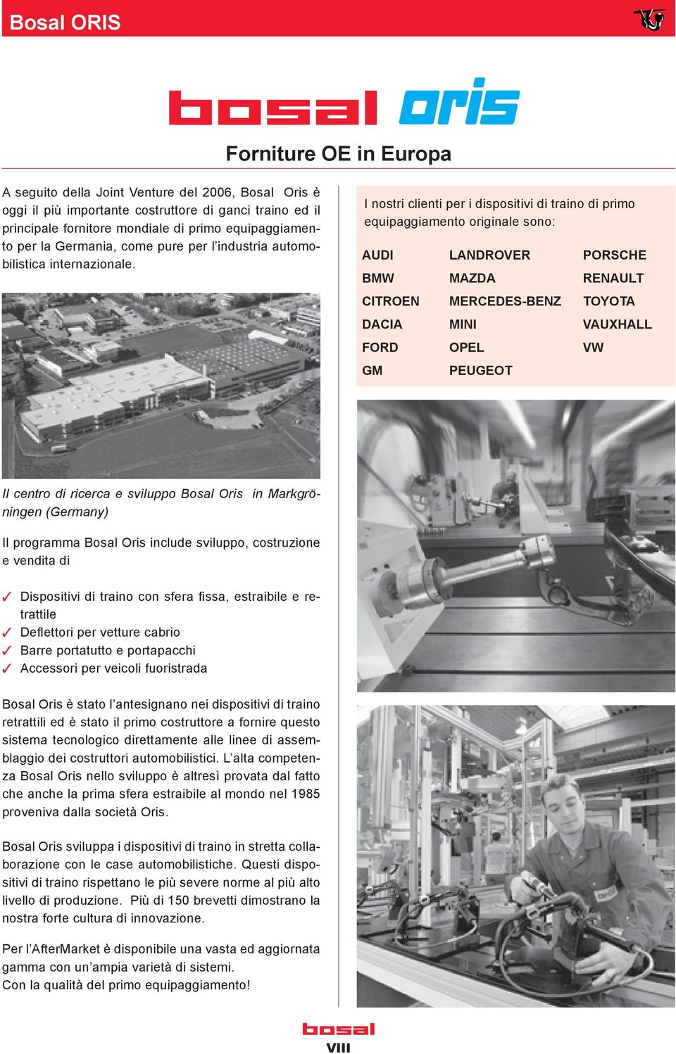 I nostri clienti per i dispositivi di traino di primo equipaggiamento originale sono: AUDI BMW CITROEN DACIA FORD GM LANDROVER MAZDA MERCEDES-BENZ MINI OPEL PEUGEOT PORSCHE RENAULT TOYOTA VAUXHALL VW