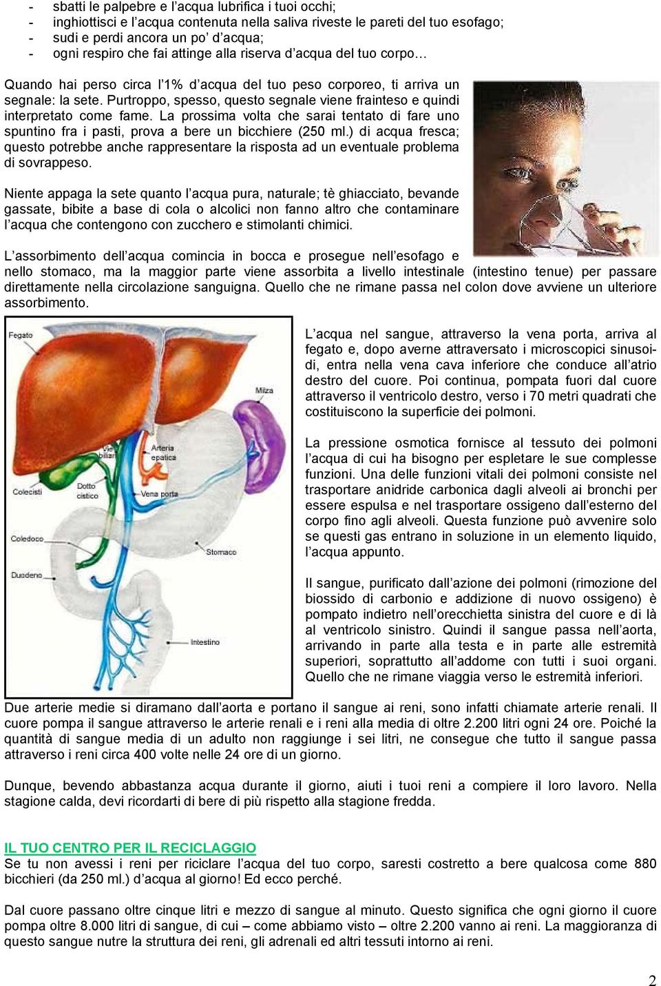 Purtroppo, spesso, questo segnale viene frainteso e quindi interpretato come fame. La prossima volta che sarai tentato di fare uno spuntino fra i pasti, prova a bere un bicchiere (250 ml.