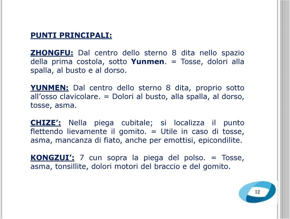 = Dolori al busto, alla spalla, al dorso, tosse, asma. CHIZE : Nella piega cubitale; si localizza il punto flettendo lievamente il gomito.