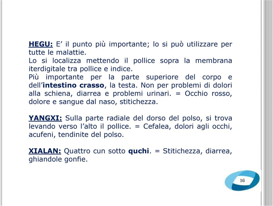 Più importante per la parte superiore del corpo e dell intestino crasso, la testa.