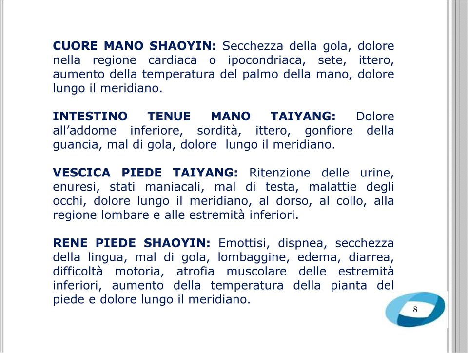 VESCICA PIEDE TAIYANG: Ritenzione delle urine, enuresi, stati maniacali, mal di testa, malattie degli occhi, dolore lungo il meridiano, al dorso, al collo, alla regione lombare e alle