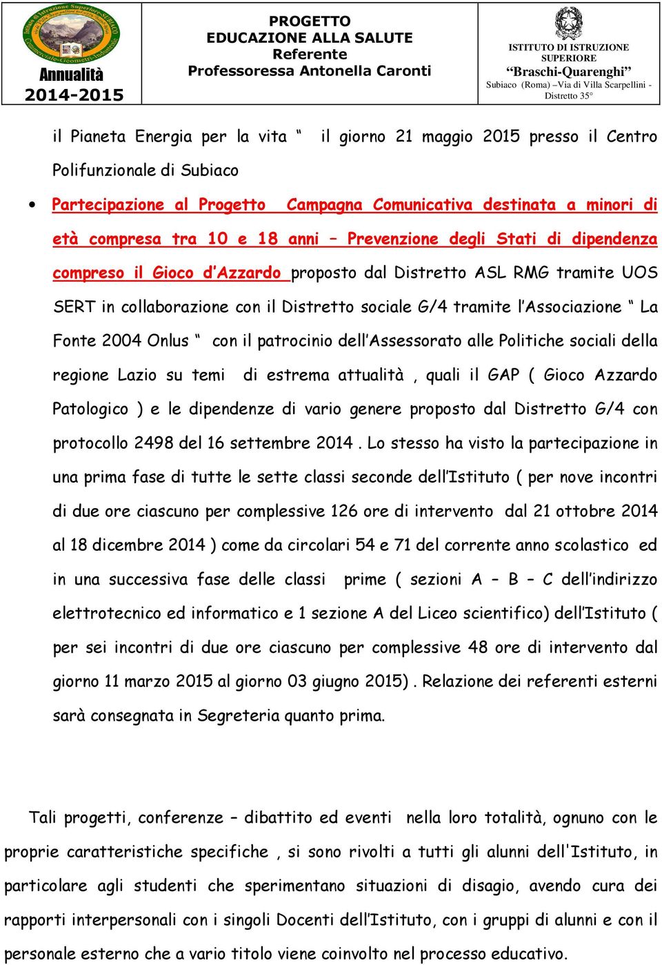 Onlus con il patrocinio dell Assessorato alle Politiche sociali della regione Lazio su temi di estrema attualità, quali il GAP ( Gioco Azzardo Patologico ) e le dipendenze di vario genere proposto