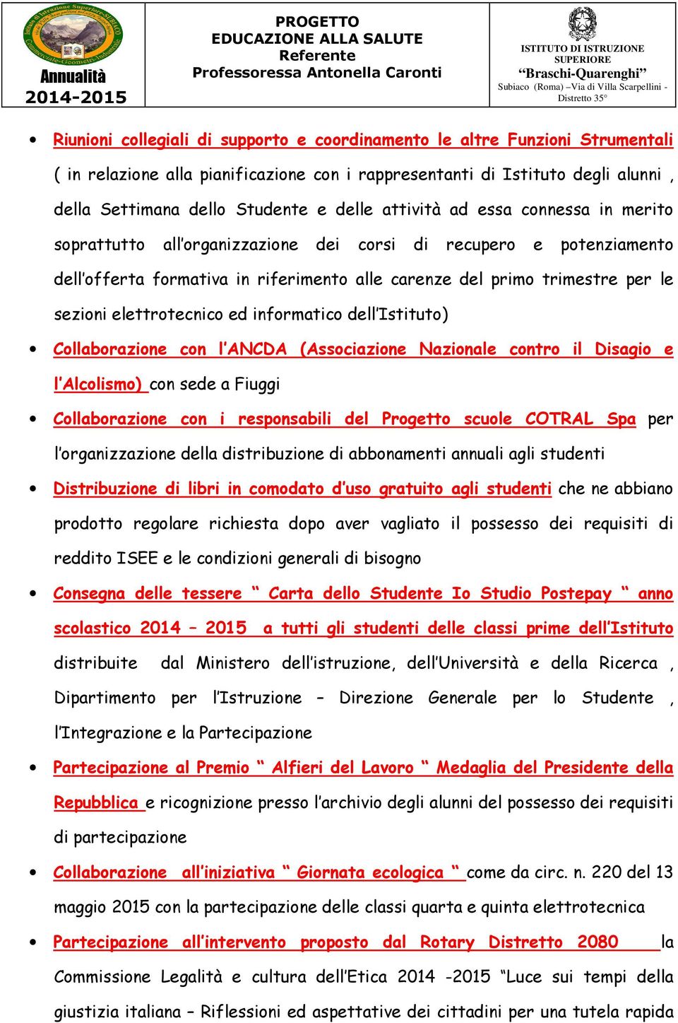 elettrotecnico ed informatico dell Istituto) Collaborazione con l ANCDA (Associazione Nazionale contro il Disagio e l Alcolismo) con sede a Fiuggi Collaborazione con i responsabili del Progetto