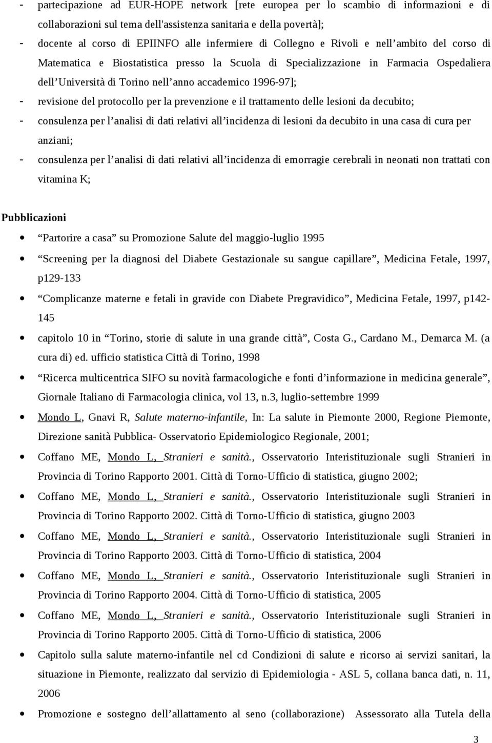 1996-97]; - revisione del protocollo per la prevenzione e il trattamento delle lesioni da decubito; - consulenza per l analisi di dati relativi all incidenza di lesioni da decubito in una casa di