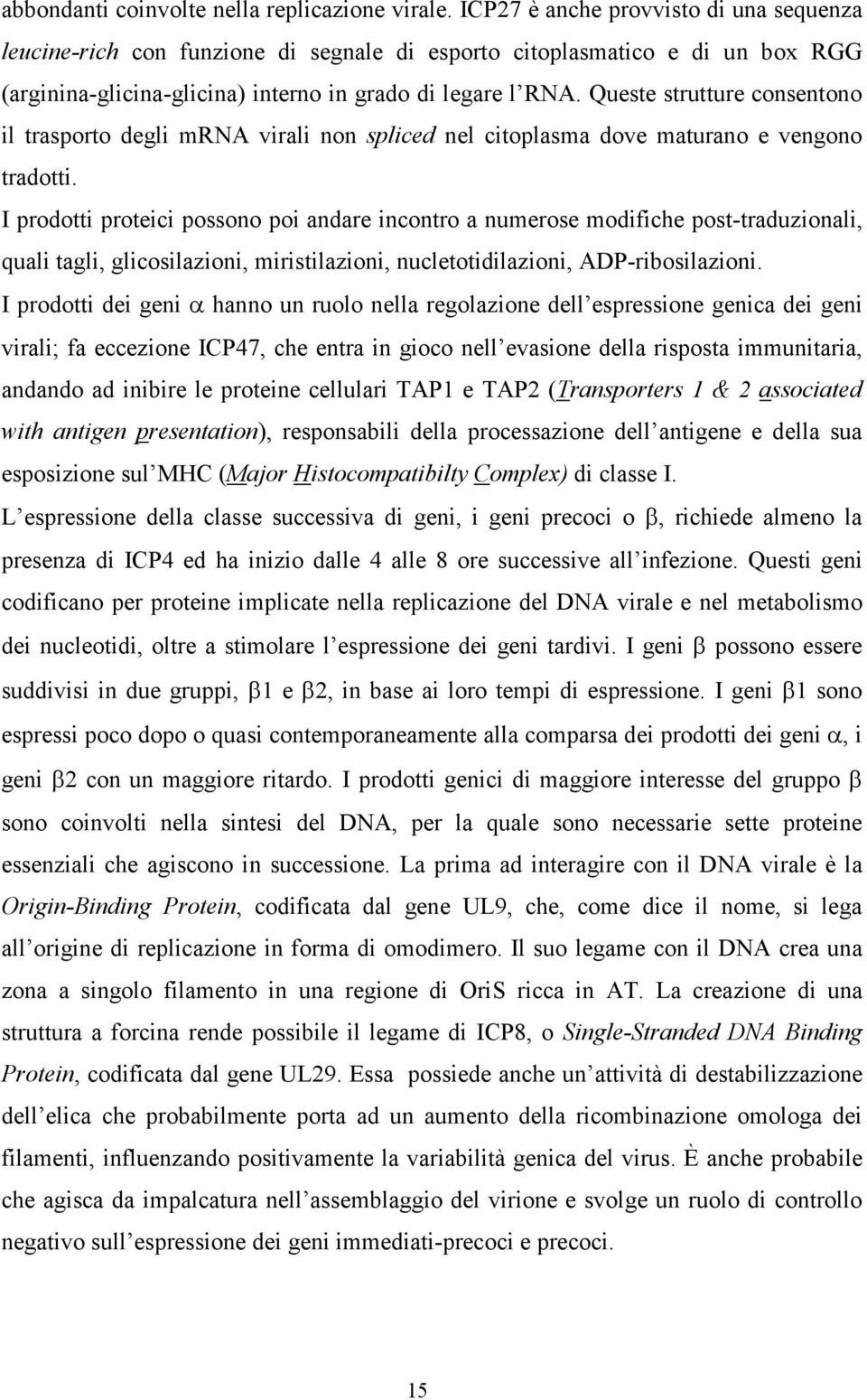 Queste strutture consentono il trasporto degli mrna virali non spliced nel citoplasma dove maturano e vengono tradotti.