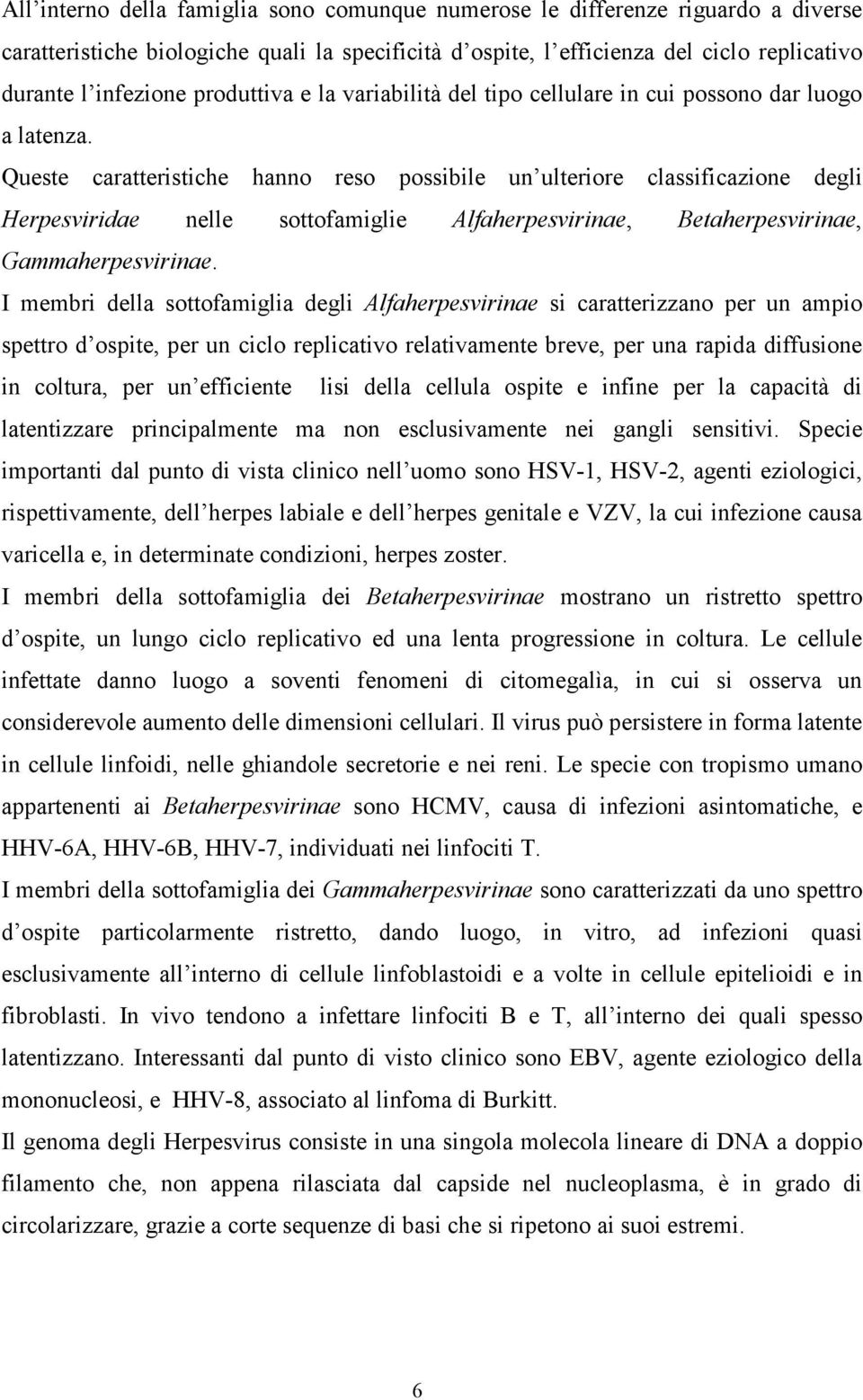 Queste caratteristiche hanno reso possibile un ulteriore classificazione degli Herpesviridae nelle sottofamiglie Alfaherpesvirinae, Betaherpesvirinae, Gammaherpesvirinae.