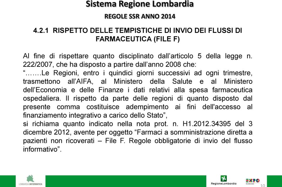 le Regioni, entro i quindici giorni successivi ad ogni trimestre, trasmettono all AIFA, al Ministero della Salute e al Ministero dell Economia e delle Finanze i dati relativi alla spesa farmaceutica