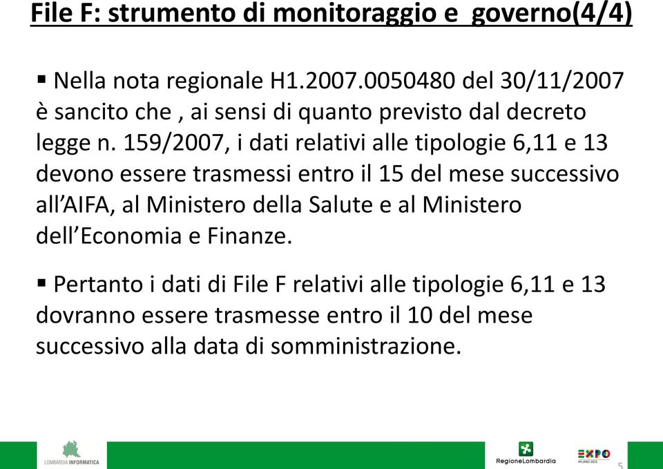 159/2007, i dati relativi alle tipologie 6,11 e 13 devono essere trasmessi entro il 15 del mese successivo all AIFA, al