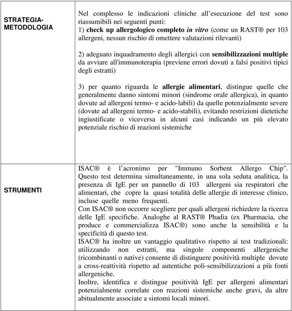 degli estratti) 3) per quanto riguarda le allergie alimentari, distingue quelle che generalmente danno sintomi minori (sindrome orale allergica), in quanto dovute ad allergeni termo- e acido-labili)