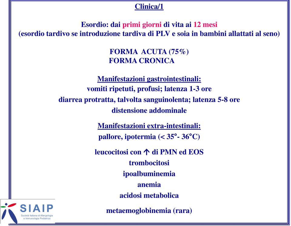 ore diarrea protratta, talvolta sanguinolenta; latenza 5-8 ore distensione addominale Manifestazioni extra-intestinali: