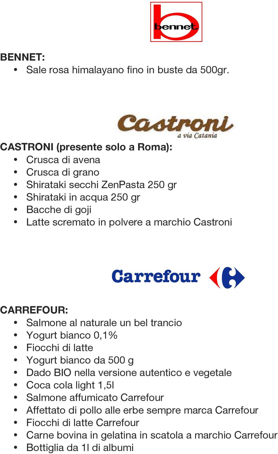 scremato in polvere a marchio Castroni CARREFOUR: Salmone al naturale un bel trancio Yogurt bianco 0,1% Fiocchi di latte Yogurt bianco da 500 g Dado