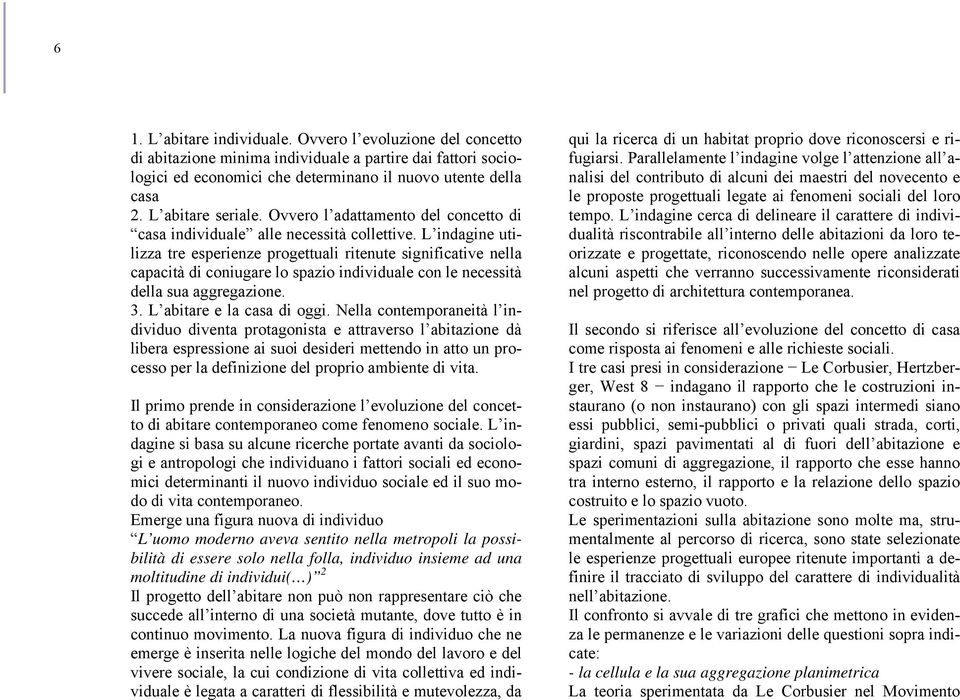 L indagine utilizza tre esperienze progettuali ritenute significative nella capacità di coniugare lo spazio individuale con le necessità della sua aggregazione. 3. L abitare e la casa di oggi.