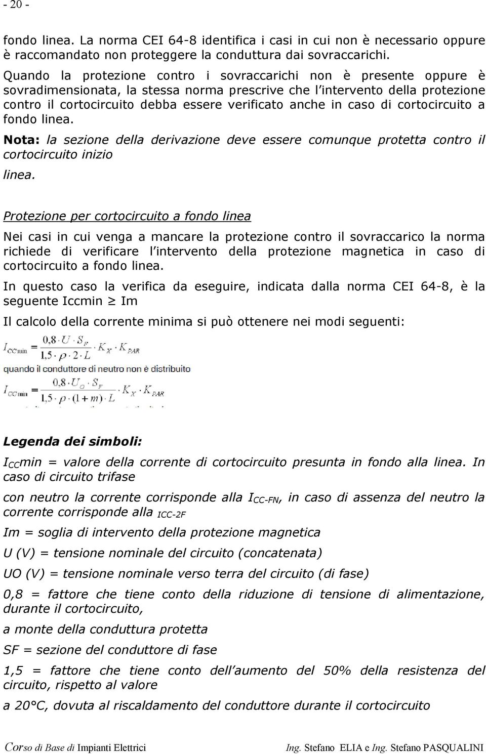 anche in caso di cortocircuito a fondo linea. Nota: la sezione della derivazione deve essere comunque protetta contro il cortocircuito inizio linea.