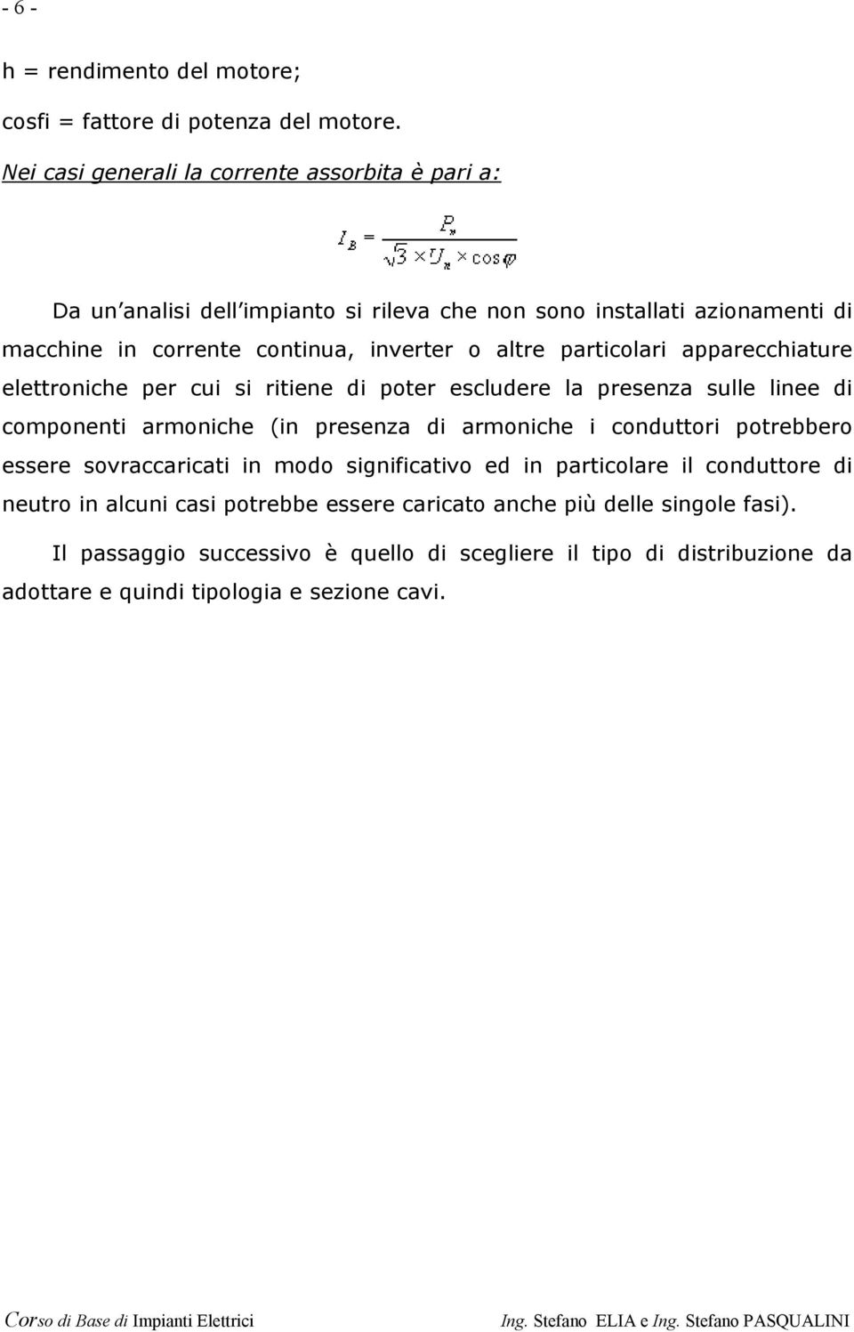 particolari apparecchiature elettroniche per cui si ritiene di poter escludere la presenza sulle linee di componenti armoniche (in presenza di armoniche i conduttori