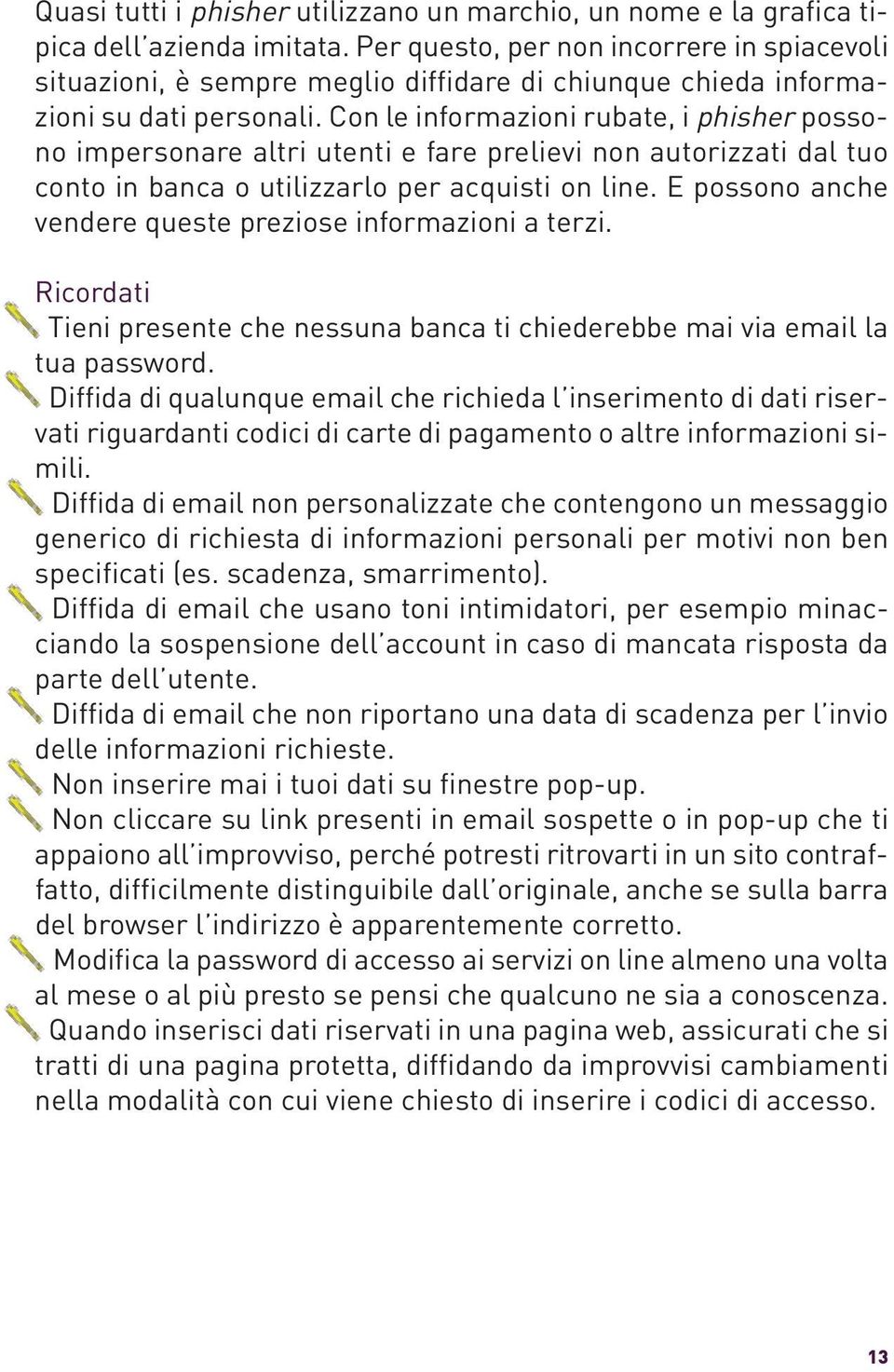 Con le informazioni rubate, i phisher possono impersonare altri utenti e fare prelievi non autorizzati dal tuo conto in banca o utilizzarlo per acquisti on line.