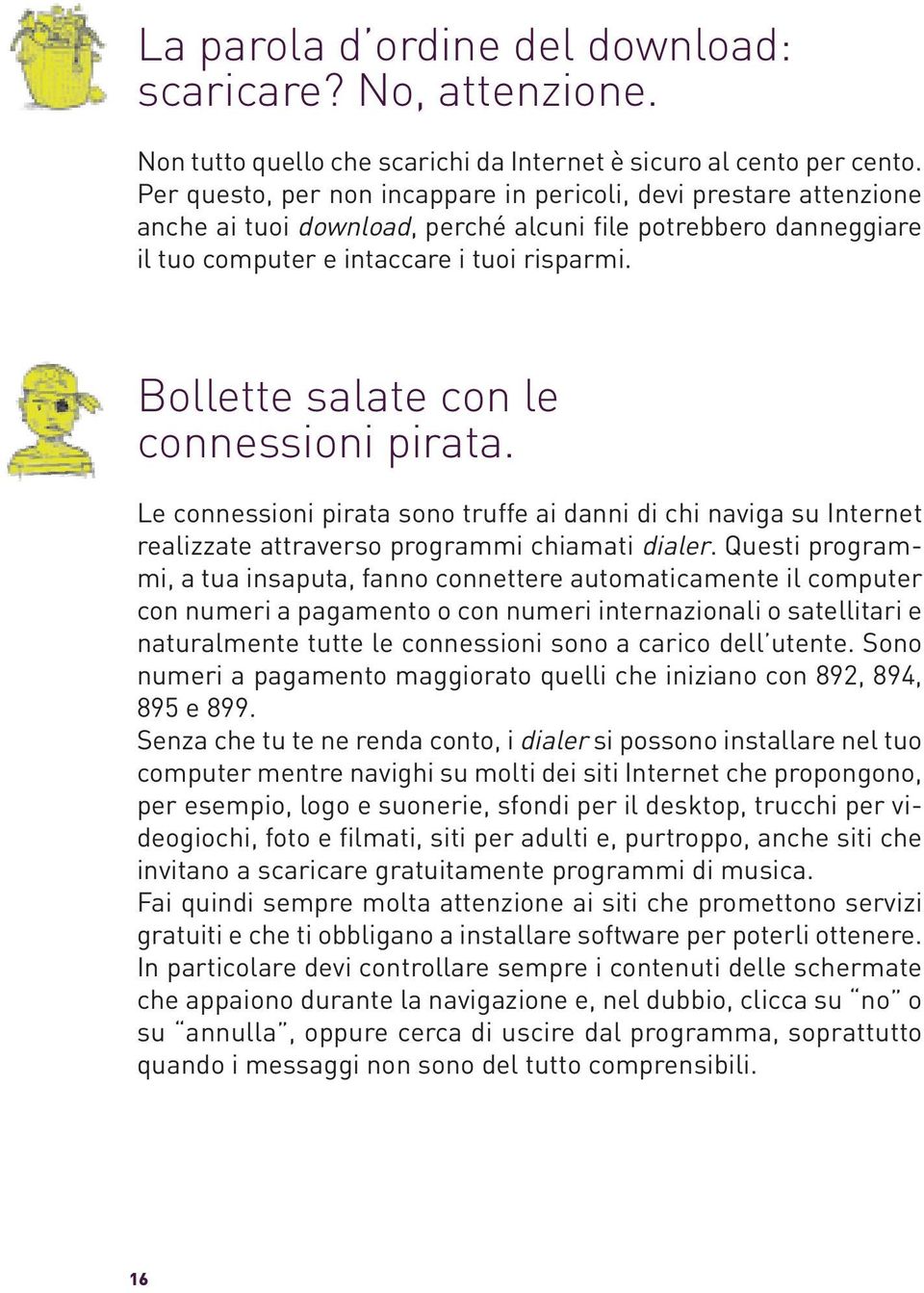 Bollette salate con le connessioni pirata. Le connessioni pirata sono truffe ai danni di chi naviga su Internet realizzate attraverso programmi chiamati dialer.