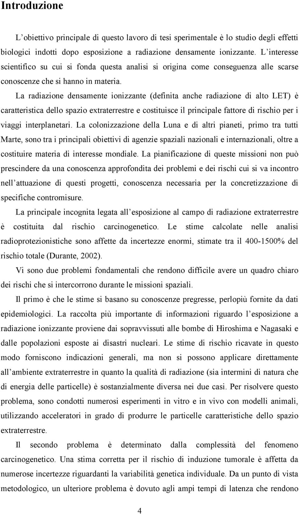 La radiazione densamente ionizzante (definita anche radiazione di alto LET) è caratteristica dello spazio extraterrestre e costituisce il principale fattore di rischio per i viaggi interplanetari.