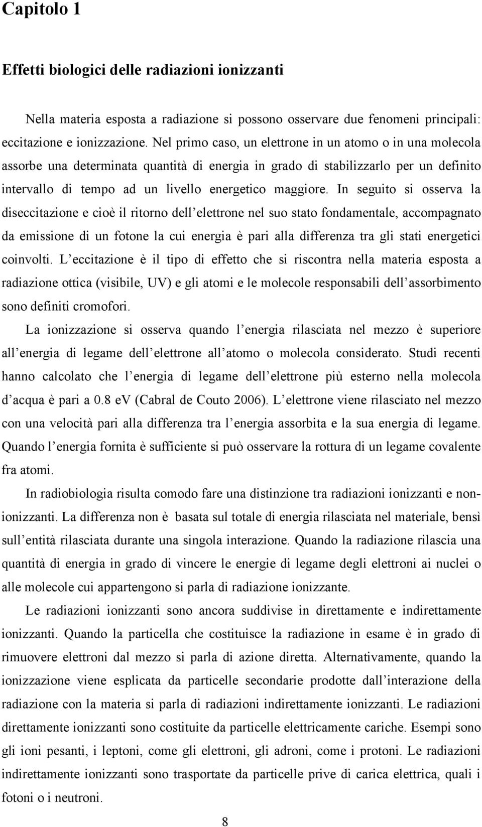 In seguito si osserva la diseccitazione e cioè il ritorno dell elettrone nel suo stato fondamentale, accompagnato da emissione di un fotone la cui energia è pari alla differenza tra gli stati