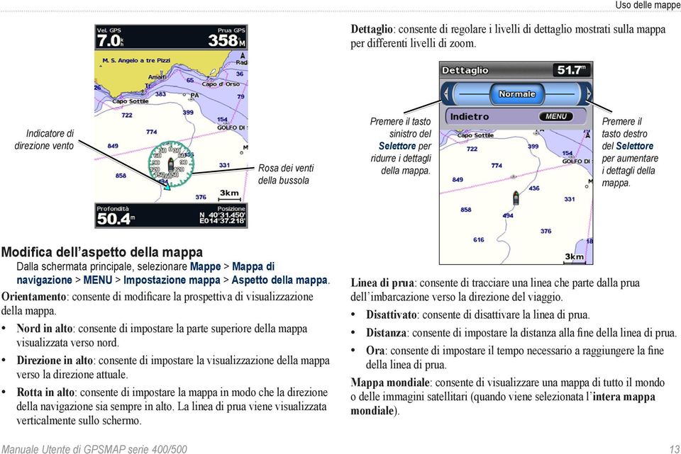 Premere il tasto destro del Selettore per aumentare i dettagli della mappa.