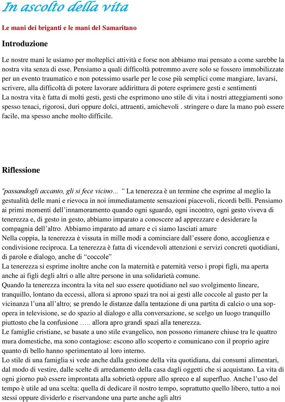 Pensiamo a quali difficoltà potremmo avere solo se fossero immobilizzate per un evento traumatico e non potessimo usarle per le cose più semplici come mangiare, lavarsi, scrivere, alla difficoltà di