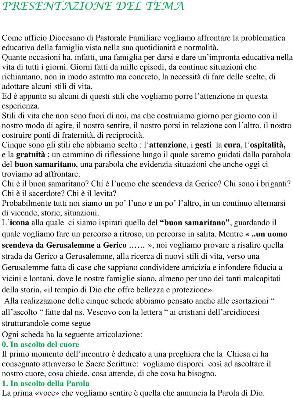 Giorni fatti da mille episodi, da continue situazioni che richiamano, non in modo astratto ma concreto, la necessità di fare delle scelte, di adottare alcuni stili di vita.