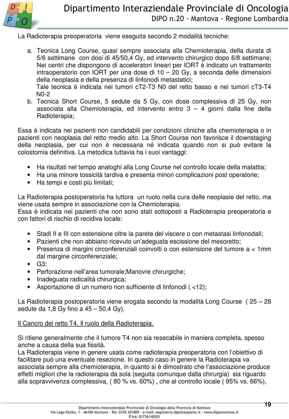 acceleratori lineari per IORT è indicato un trattamento intraoperatorio con IORT per una dose di 10 20 Gy, a seconda delle dimensioni della neoplasia e della presenza di linfonodi metastatici; Tale