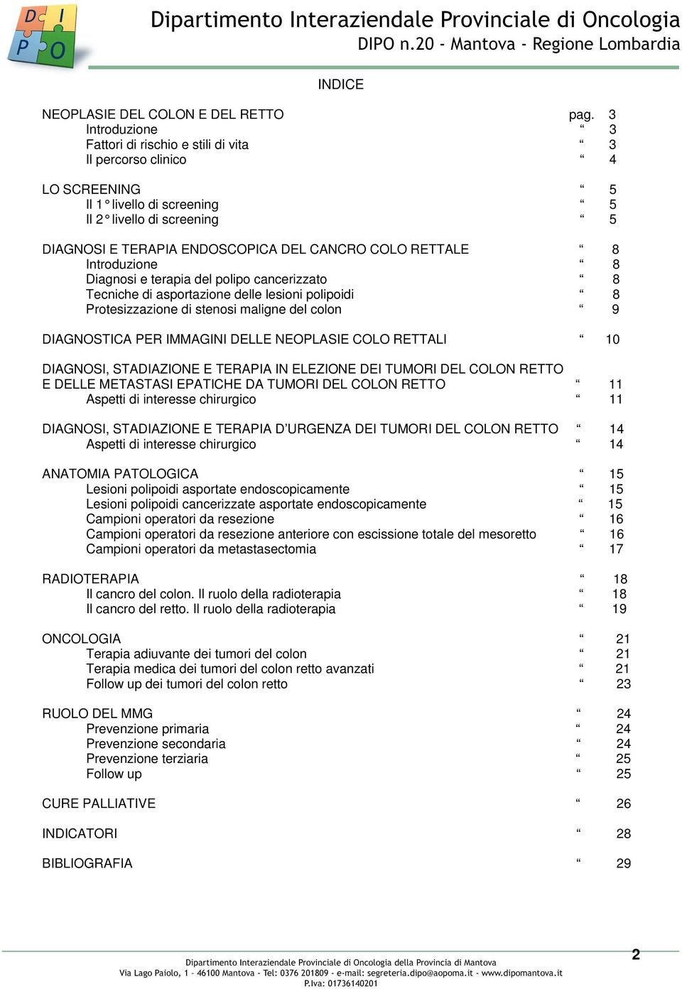 RETTALE 8 Introduzione 8 Diagnosi e terapia del polipo cancerizzato 8 Tecniche di asportazione delle lesioni polipoidi 8 Protesizzazione di stenosi maligne del colon 9 DIAGNOSTICA PER IMMAGINI DELLE