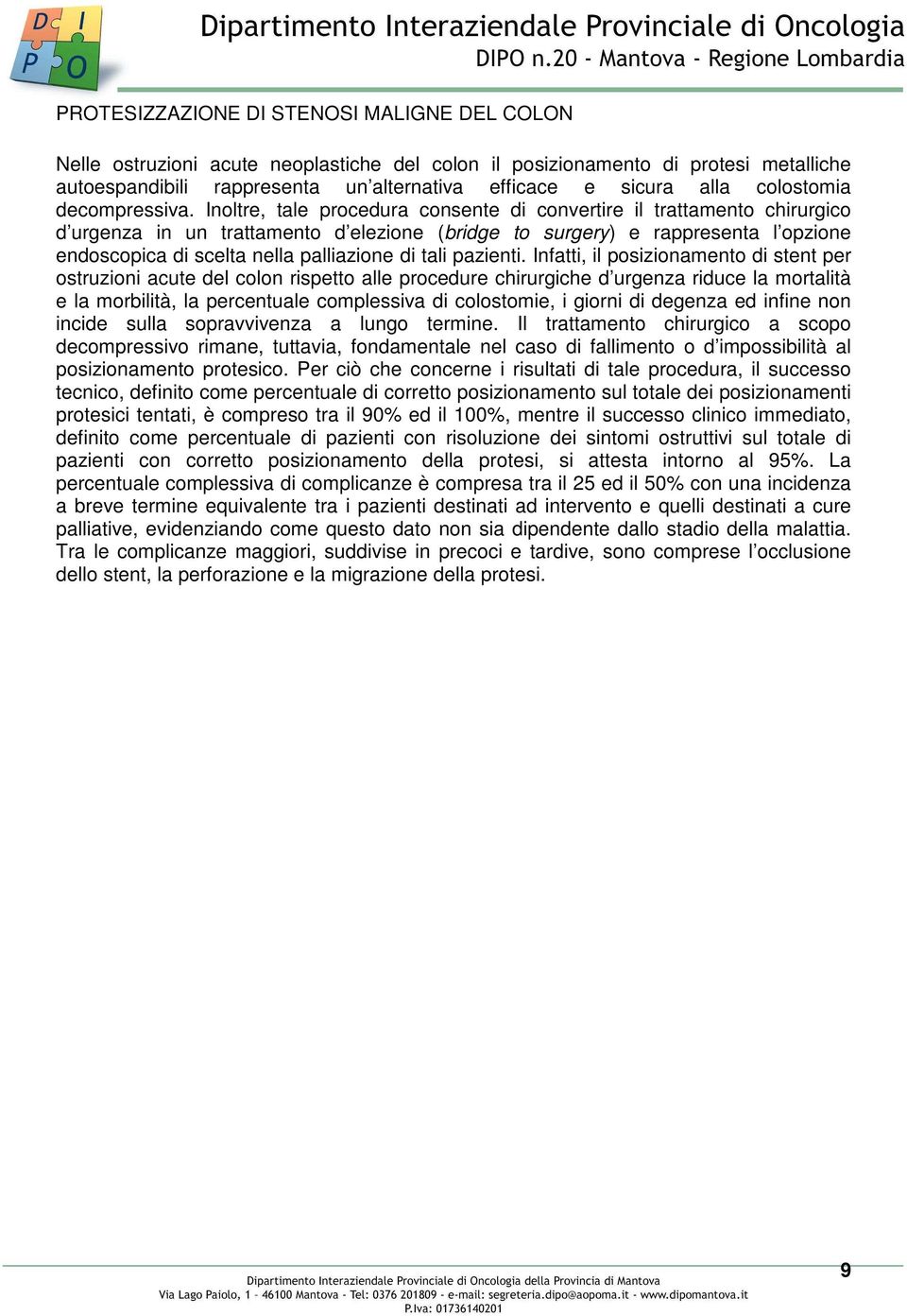 Inoltre, tale procedura consente di convertire il trattamento chirurgico d urgenza in un trattamento d elezione (bridge to surgery) e rappresenta l opzione endoscopica di scelta nella palliazione di