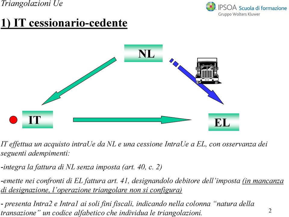 41, designandolo debitore dell imposta (in mancanza di designazione, l operazione triangolare non si configura) - presenta