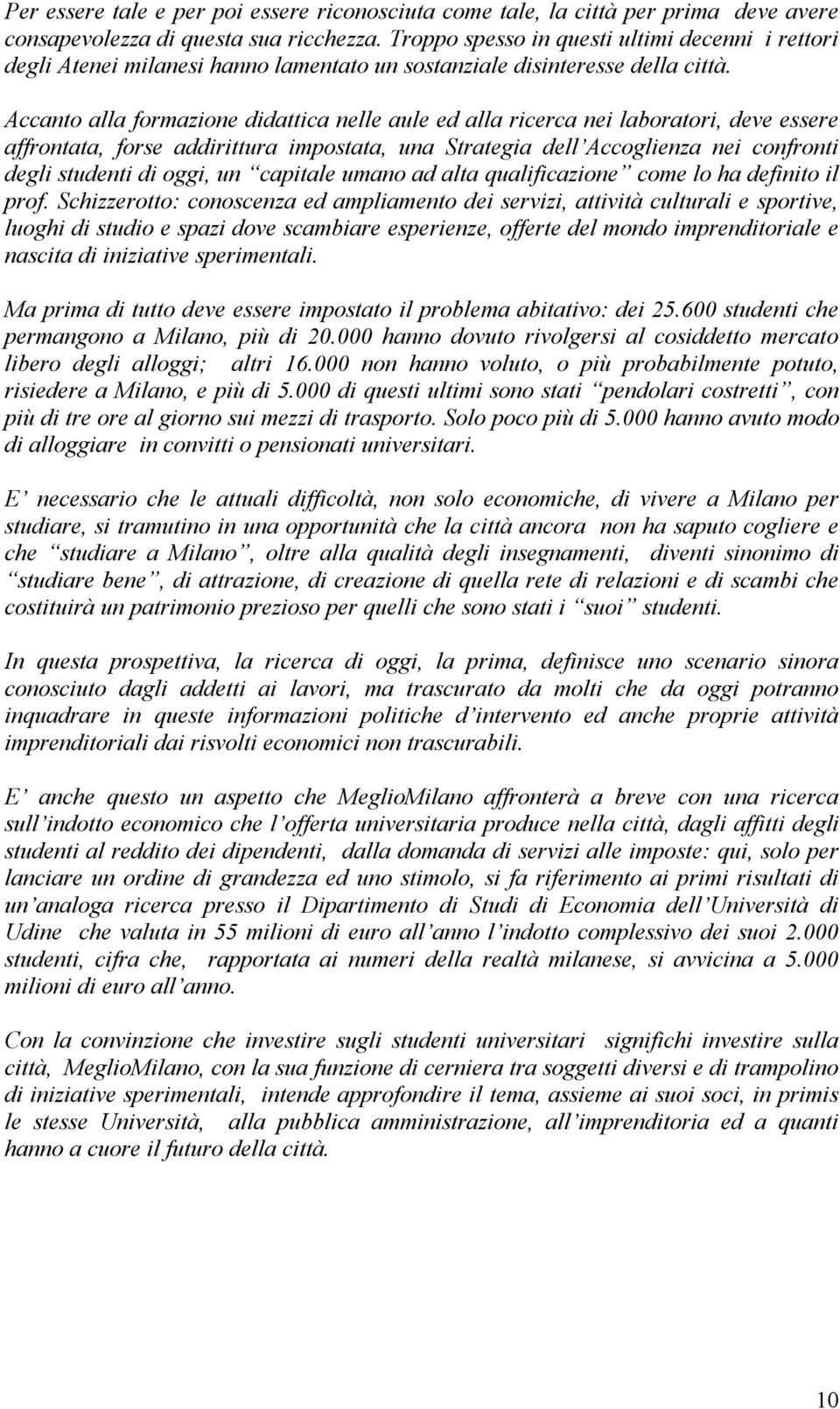 Accanto alla formazione didattica nelle aule ed alla ricerca nei laboratori, deve essere affrontata, forse addirittura impostata, una Strategia dell Accoglienza nei confronti degli studenti di oggi,