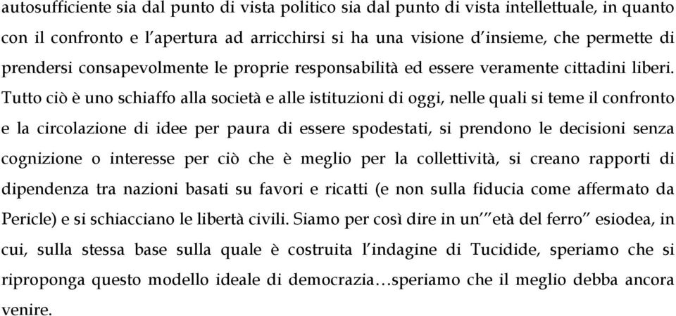 Tutto ciò è uno schiaffo alla società e alle istituzioni di oggi, nelle quali si teme il confronto e la circolazione di idee per paura di essere spodestati, si prendono le decisioni senza cognizione