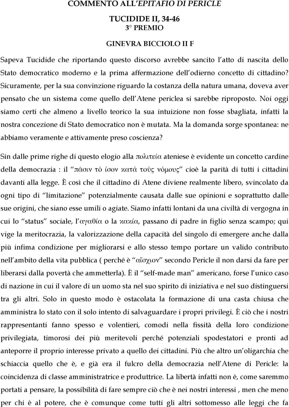 Sicuramente, per la sua convinzione riguardo la costanza della natura umana, doveva aver pensato che un sistema come quello dell Atene periclea si sarebbe riproposto.