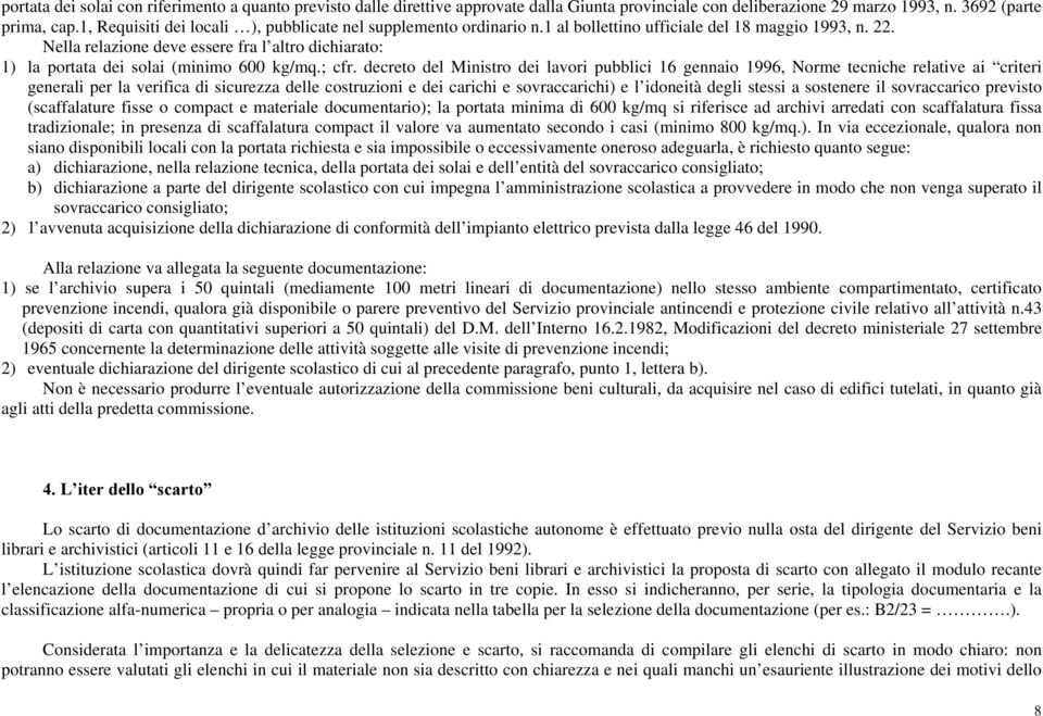 Nella relazione deve essere fra l altro dichiarato: 1) la portata dei solai (minimo 600 kg/mq.; cfr.