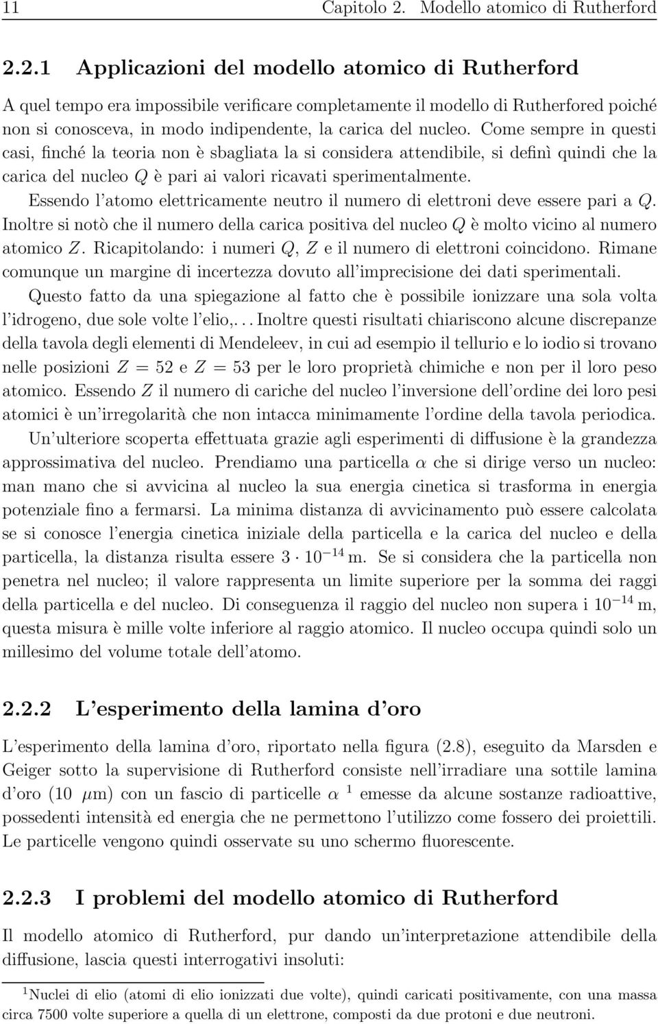 Come sempre in questi casi, finché la teoria non è sbagliata la si considera attendibile, si definì quindi che la carica del nucleo Q è pari ai valori ricavati sperimentalmente.