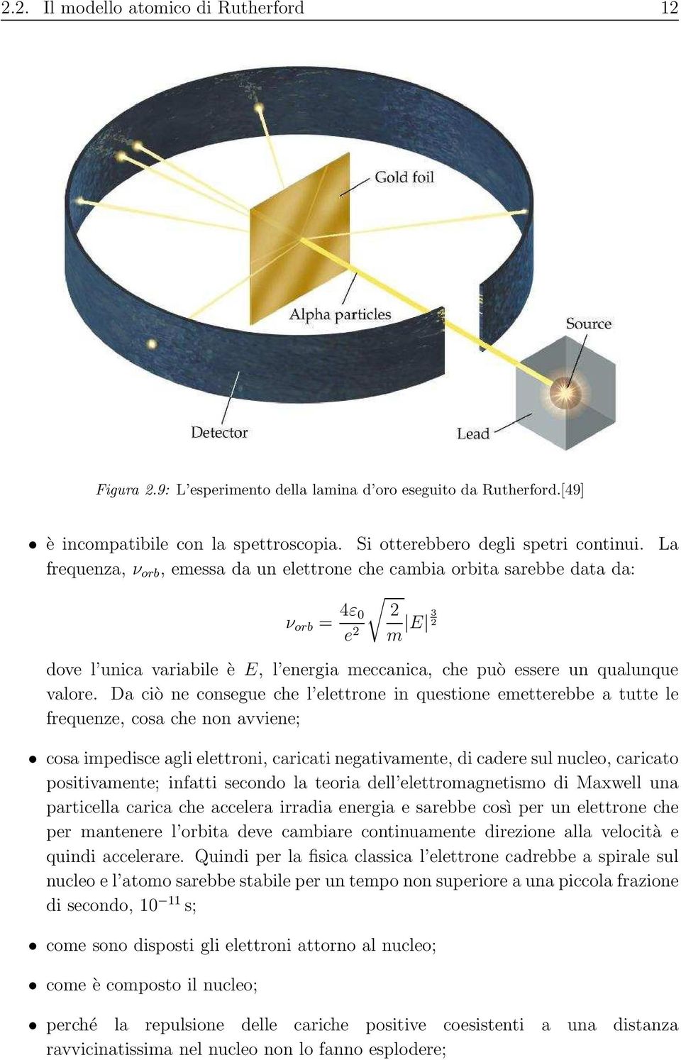 Da ciò ne consegue che l elettrone in questione emetterebbe a tutte le frequenze, cosa che non avviene; cosa impedisce agli elettroni, caricati negativamente, di cadere sul nucleo, caricato