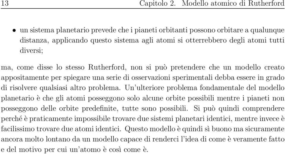 diversi; ma, come disse lo stesso Rutherford, non si può pretendere che un modello creato appositamente per spiegare una serie di osservazioni sperimentali debba essere in grado di risolvere