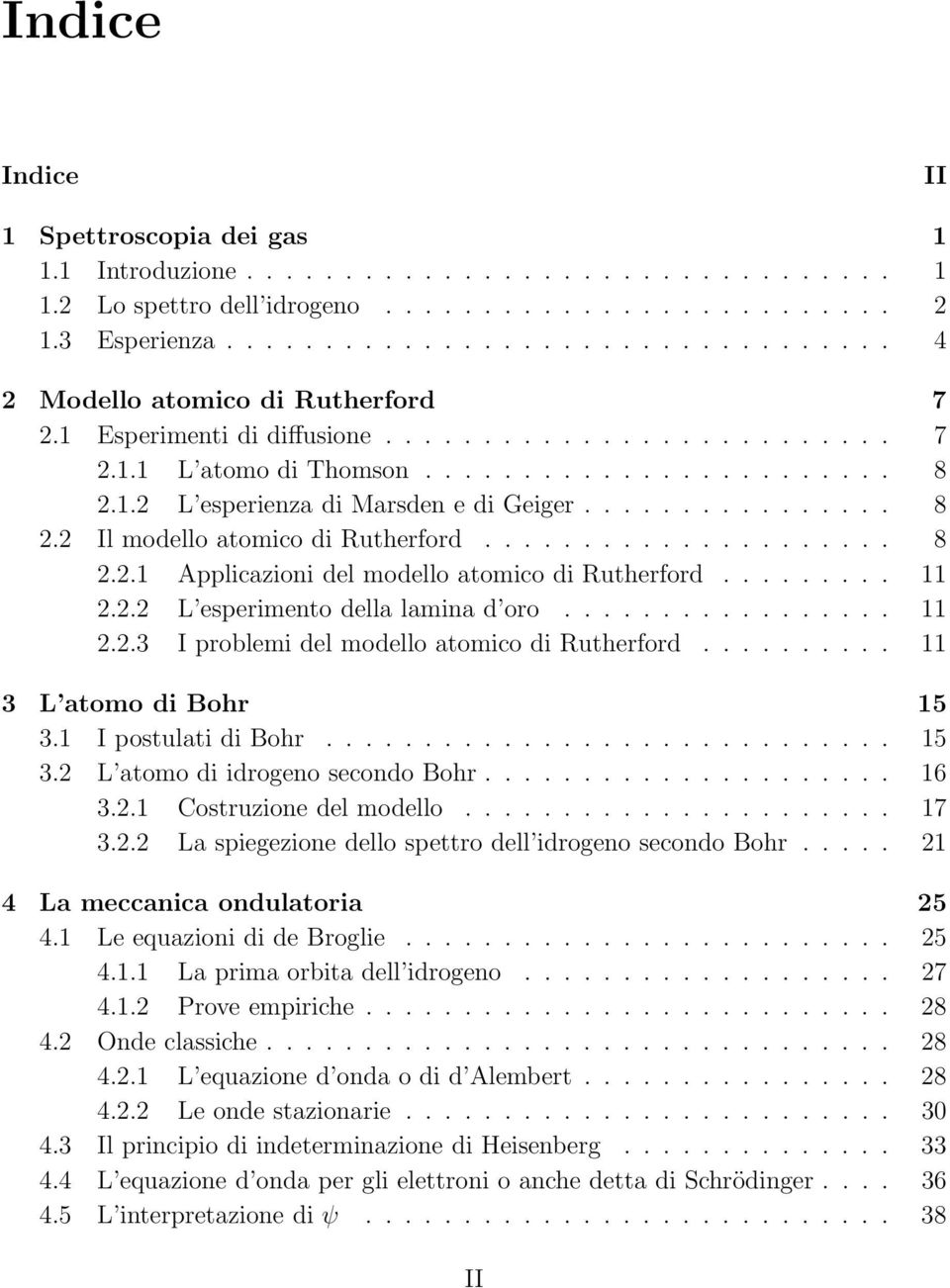 ........ 11.. L esperimento della lamina d oro................. 11..3 I problemi del modello atomico di Rutherford.......... 11 3 L atomo di Bohr 15 3.1 I postulati di Bohr............................. 15 3. L atomo di idrogeno secondo Bohr.