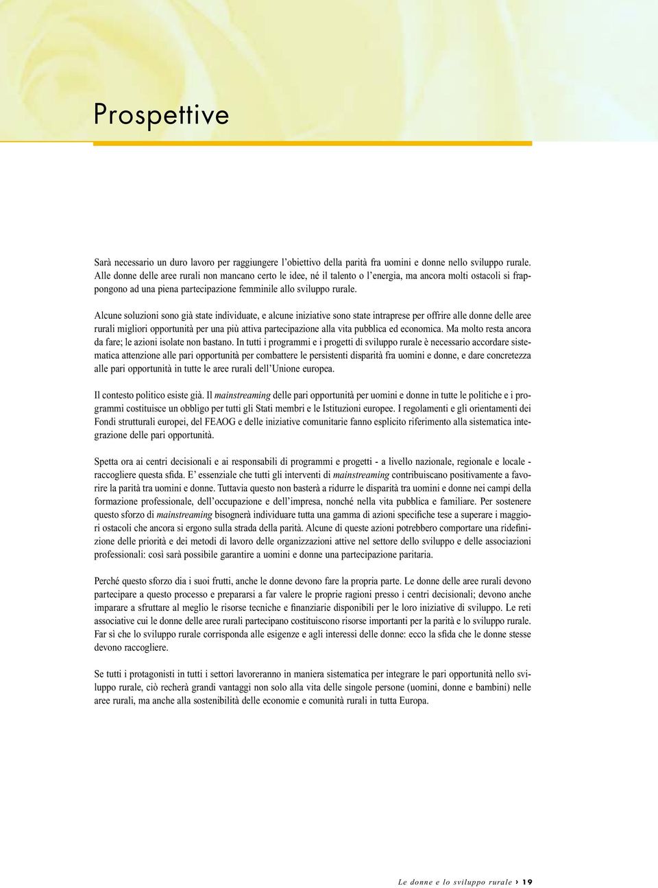 Alcune soluzioni sono già state individuate, e alcune iniziative sono state intraprese per offrire alle donne delle aree rurali migliori opportunità per una più attiva partecipazione alla vita