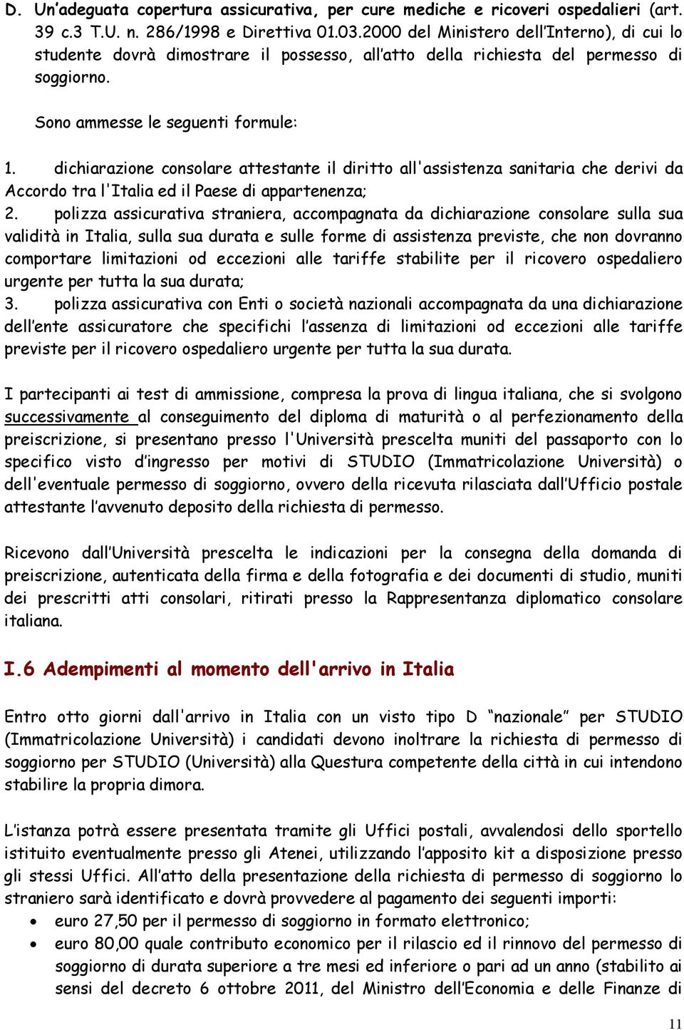 dichiarazione consolare attestante il diritto all'assistenza sanitaria che derivi da Accordo tra l'italia ed il Paese di appartenenza; 2.