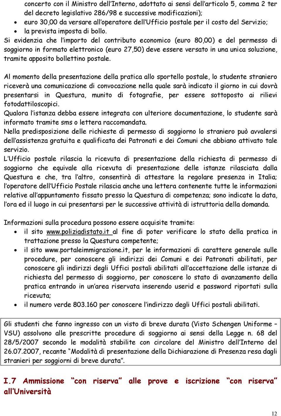 Si evidenzia che l importo del contributo economico (euro 80,00) e del permesso di soggiorno in formato elettronico (euro 27,50) deve essere versato in una unica soluzione, tramite apposito