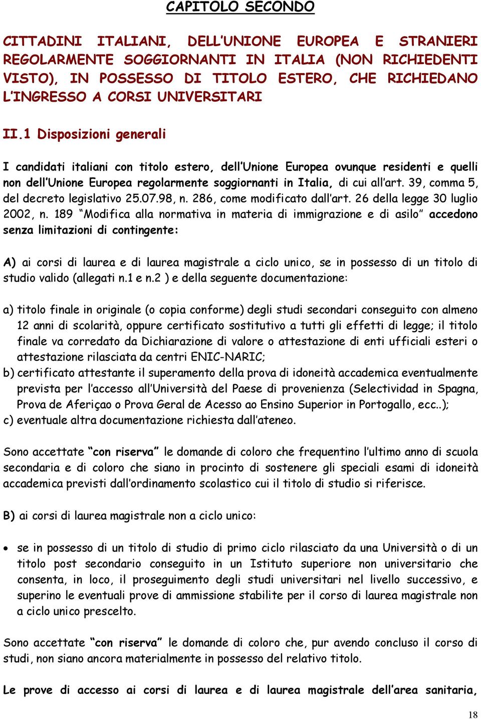 1 Disposizioni generali I candidati italiani con titolo estero, dell Unione Europea ovunque residenti e quelli non dell Unione Europea regolarmente soggiornanti in Italia, di cui all art.