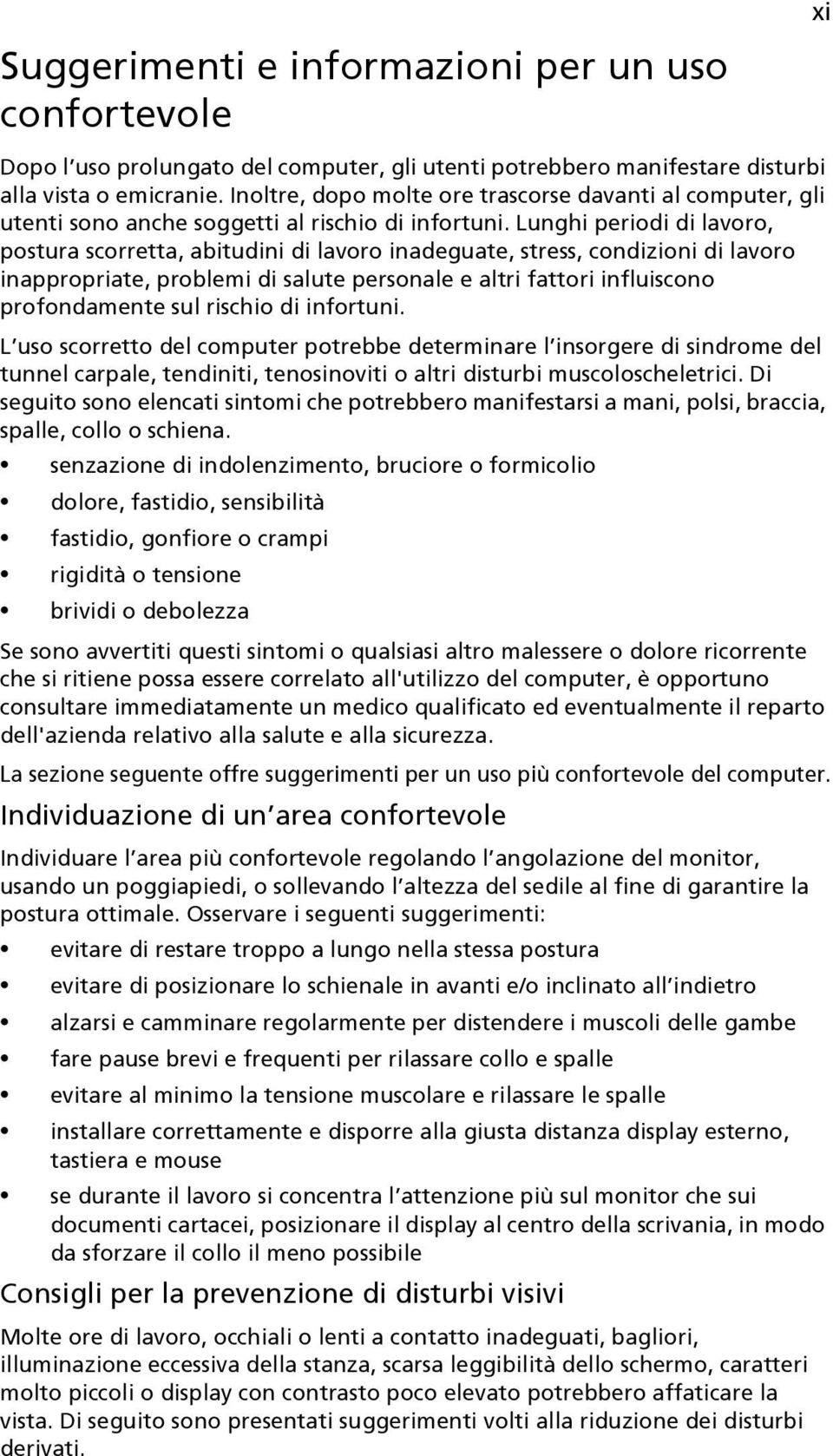 Lunghi periodi di lavoro, postura scorretta, abitudini di lavoro inadeguate, stress, condizioni di lavoro inappropriate, problemi di salute personale e altri fattori influiscono profondamente sul