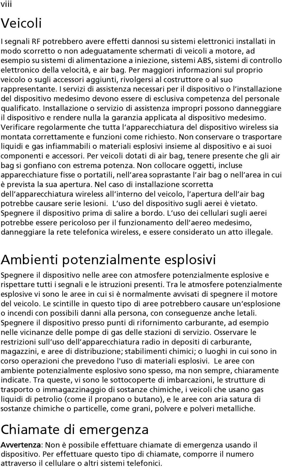 Per maggiori informazioni sul proprio veicolo o sugli accessori aggiunti, rivolgersi al costruttore o al suo rappresentante.